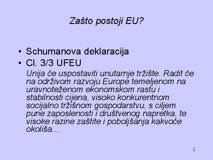 Zašto postoji EU? • Schumanova deklaracija • Cl. 3/3 UFEU Unija će uspostaviti unutarnje