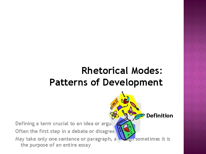 Rhetorical Modes: Patterns of Development Definition Defining a term crucial to an idea or