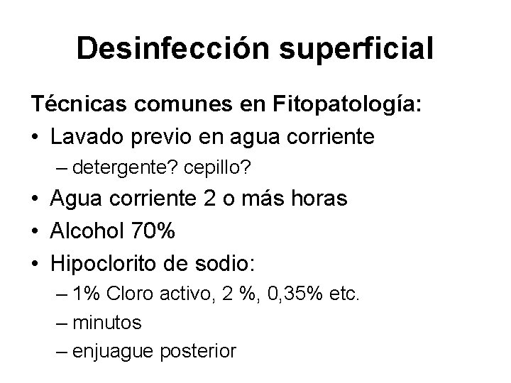 Desinfección superficial Técnicas comunes en Fitopatología: • Lavado previo en agua corriente – detergente?