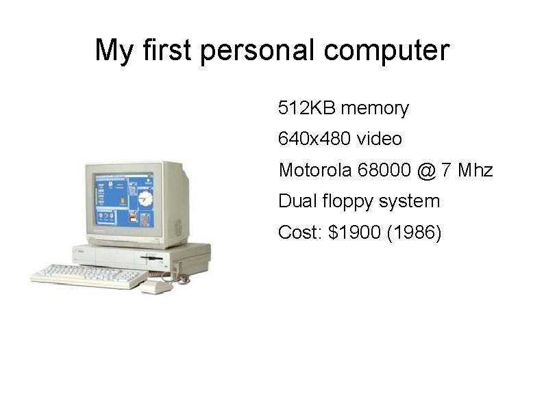 My first personal computer 512 KB memory 640 x 480 video Motorola 68000 @ My first personal computer 512 KB memory 640 x 480 video Motorola 68000 @