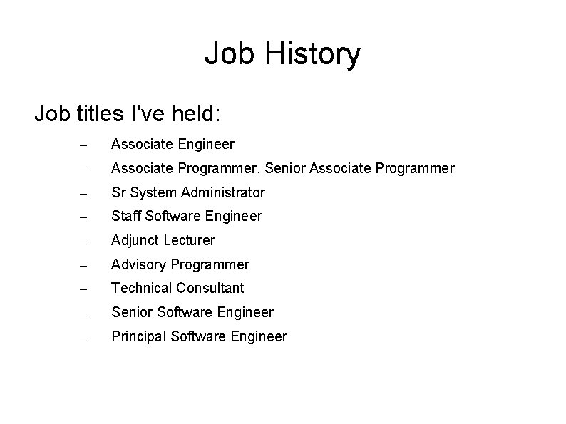 Job History Job titles I've held: – Associate Engineer – Associate Programmer, Senior Associate Job History Job titles I've held: – Associate Engineer – Associate Programmer, Senior Associate
