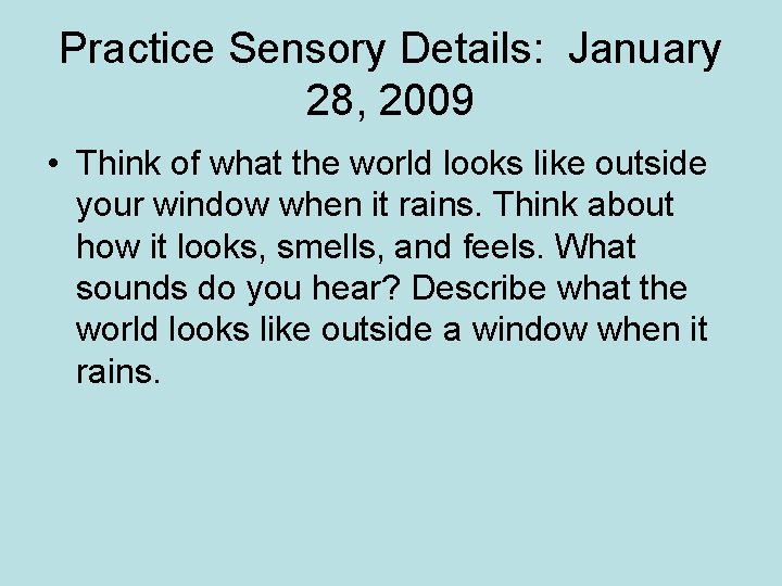 Practice Sensory Details: January 28, 2009 • Think of what the world looks like