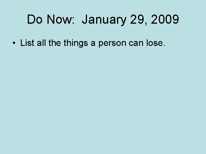 Do Now: January 29, 2009 • List all the things a person can lose.