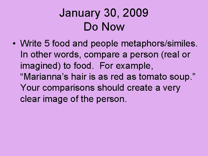 January 30, 2009 Do Now • Write 5 food and people metaphors/similes. In other