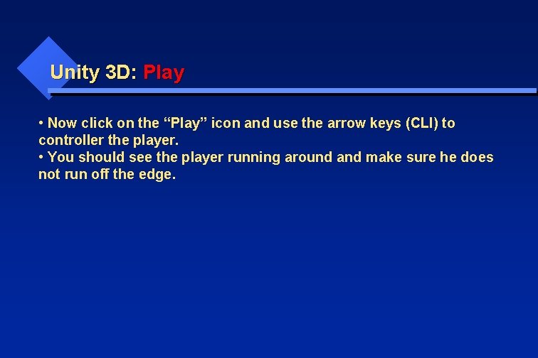 Unity 3 D: Play • Now click on the “Play” icon and use the