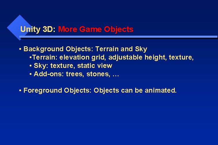 Unity 3 D: More Game Objects • Background Objects: Terrain and Sky • Terrain: