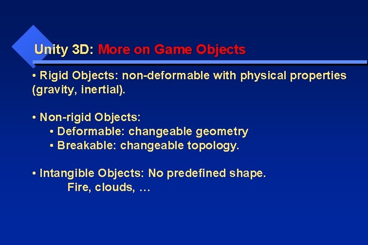 Unity 3 D: More on Game Objects • Rigid Objects: non-deformable with physical properties