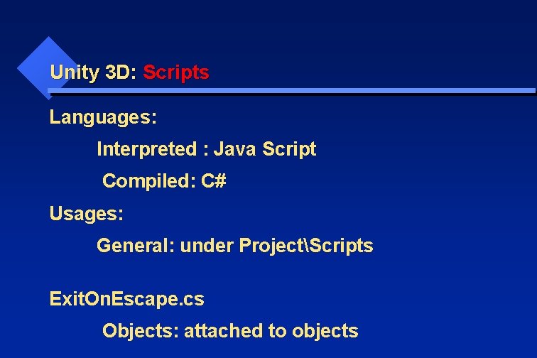 Unity 3 D: Scripts Languages: Interpreted : Java Script Compiled: C# Usages: General: under