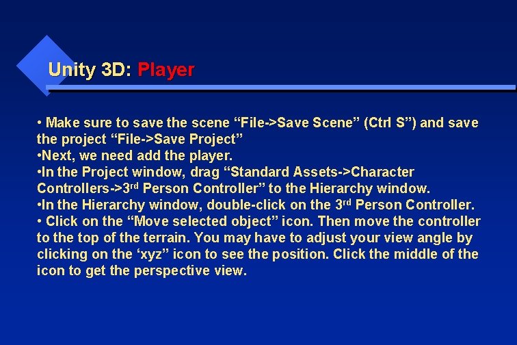 Unity 3 D: Player • Make sure to save the scene “File->Save Scene” (Ctrl