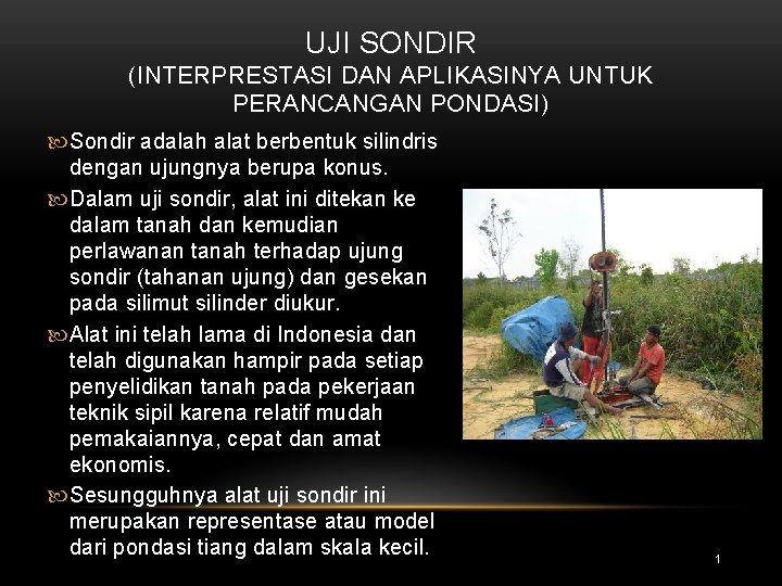 UJI SONDIR (INTERPRESTASI DAN APLIKASINYA UNTUK PERANCANGAN PONDASI) Sondir adalah alat berbentuk silindris dengan