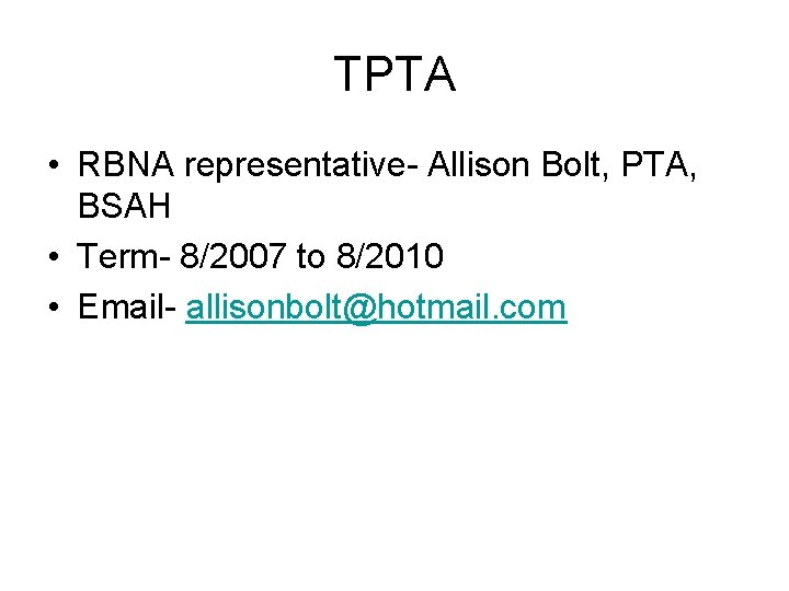 TPTA • RBNA representative- Allison Bolt, PTA, BSAH • Term- 8/2007 to 8/2010 •