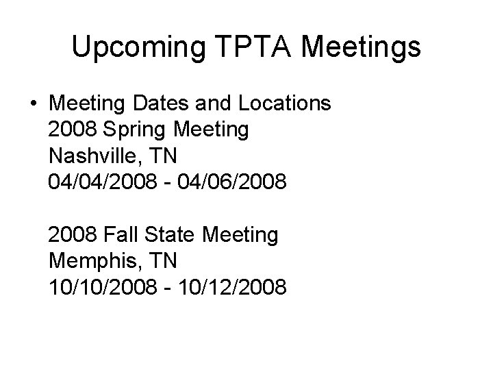 Upcoming TPTA Meetings • Meeting Dates and Locations 2008 Spring Meeting Nashville, TN 04/04/2008