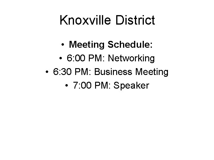 Knoxville District • Meeting Schedule: • 6: 00 PM: Networking • 6: 30 PM: