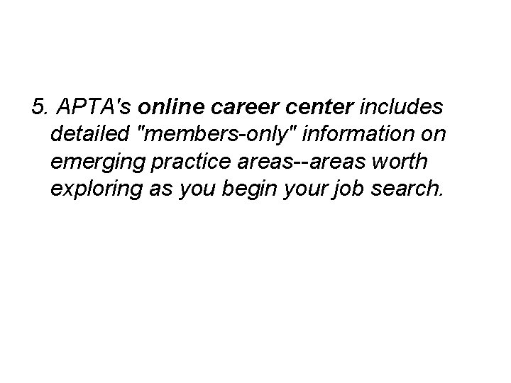 5. APTA's online career center includes detailed "members-only" information on emerging practice areas--areas worth