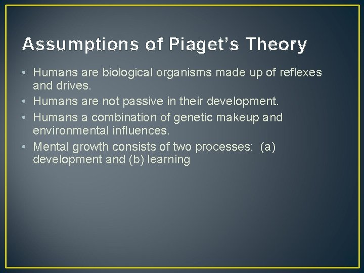 Assumptions of Piaget’s Theory • Humans are biological organisms made up of reflexes and