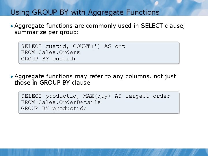 Using GROUP BY with Aggregate Functions • Aggregate functions are commonly used in SELECT