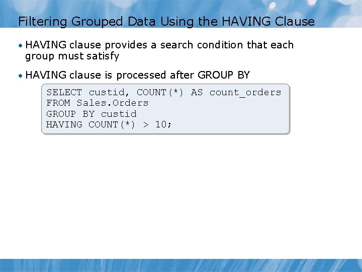 Filtering Grouped Data Using the HAVING Clause • HAVING clause provides a search condition