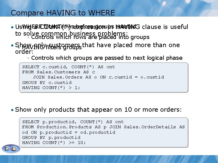 Compare HAVING to WHERE § WHERE filters rowsexpression before groups created clause is useful