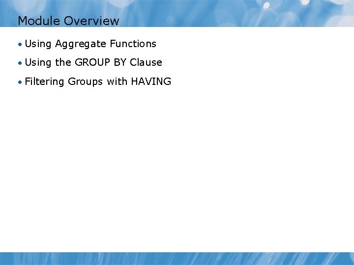 Module Overview • Using Aggregate Functions • Using the GROUP BY Clause • Filtering