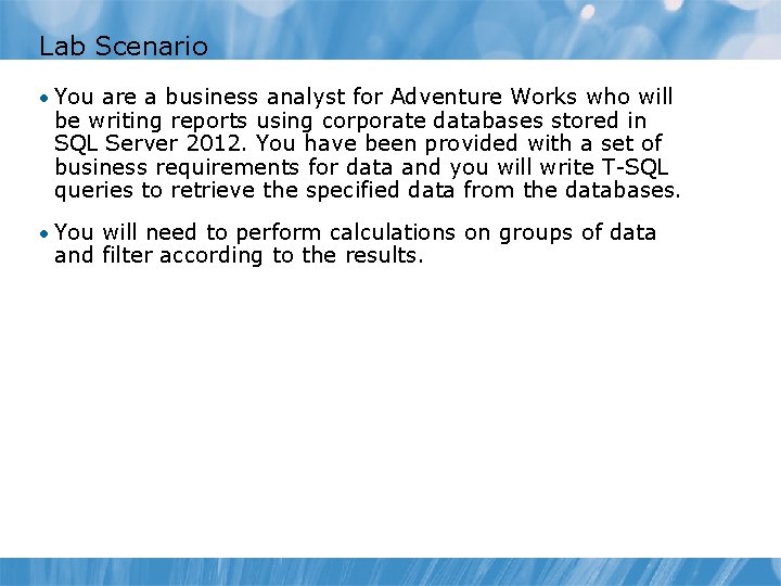 Lab Scenario • You are a business analyst for Adventure Works who will be