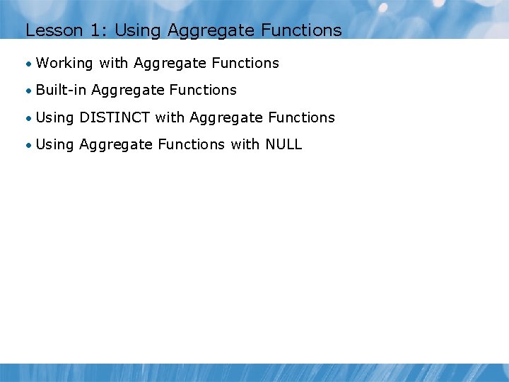 Lesson 1: Using Aggregate Functions • Working with Aggregate Functions • Built-in Aggregate Functions