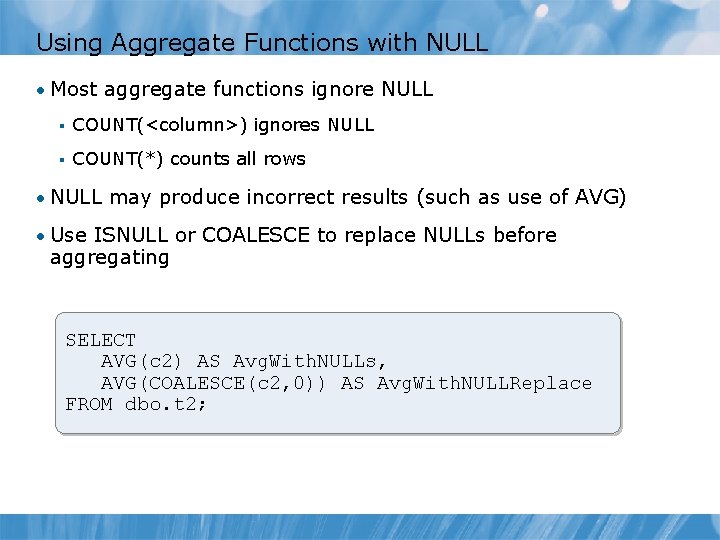 Using Aggregate Functions with NULL • Most aggregate functions ignore NULL § COUNT(<column>) ignores