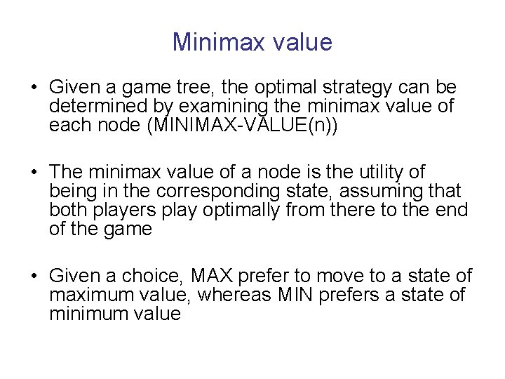 Minimax value • Given a game tree, the optimal strategy can be determined by