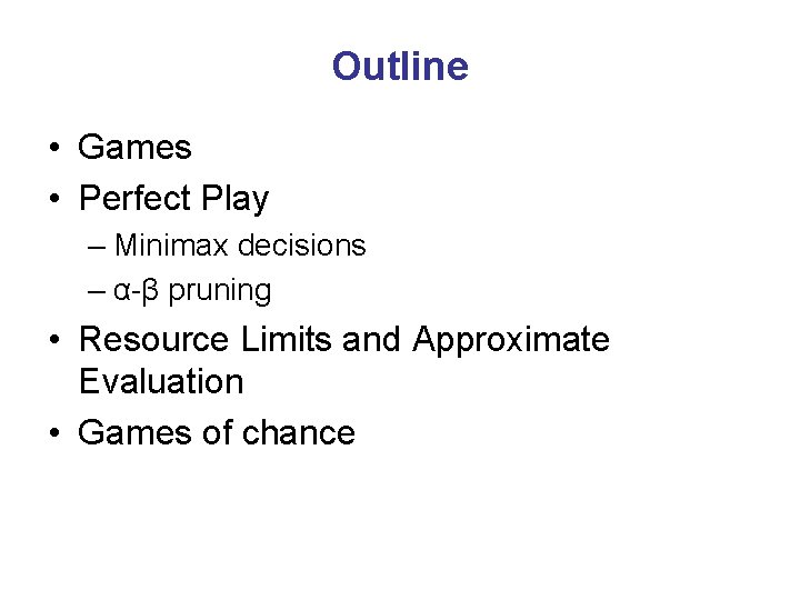 Outline • Games • Perfect Play – Minimax decisions – α-β pruning • Resource