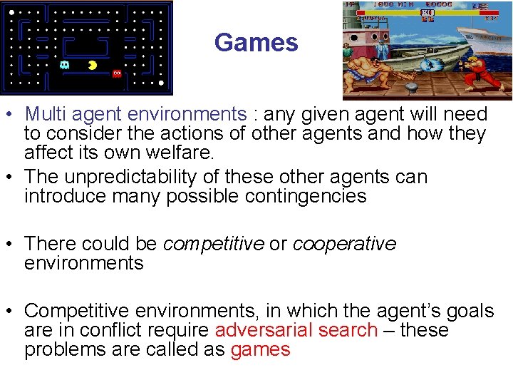 Games • Multi agent environments : any given agent will need to consider the