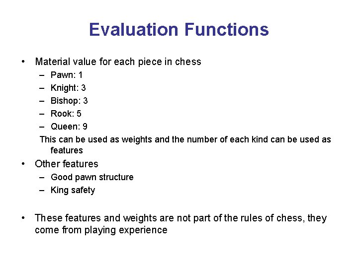 Evaluation Functions • Material value for each piece in chess – Pawn: 1 –