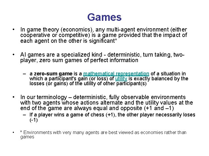 Games • In game theory (economics), any multi-agent environment (either cooperative or competitive) is