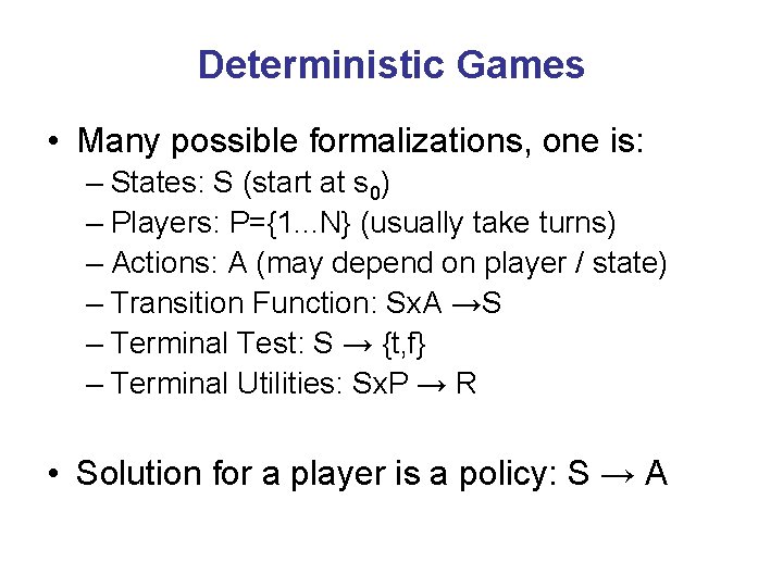 Deterministic Games • Many possible formalizations, one is: – States: S (start at s
