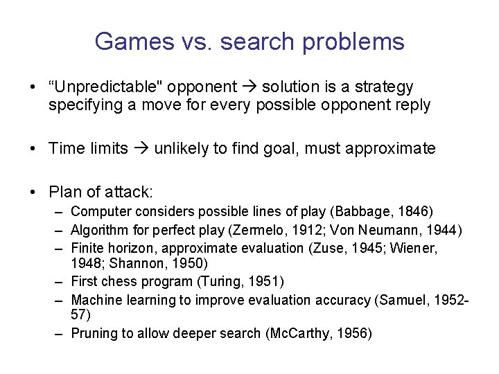 Games vs. search problems • “Unpredictable" opponent solution is a strategy specifying a move