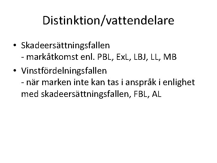 Distinktion/vattendelare • Skadeersättningsfallen - markåtkomst enl. PBL, Ex. L, LBJ, LL, MB • Vinstfördelningsfallen