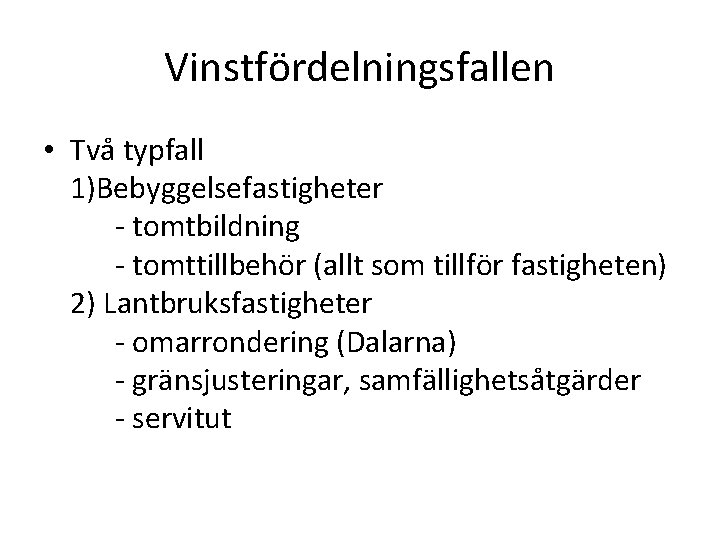 Vinstfördelningsfallen • Två typfall 1)Bebyggelsefastigheter - tomtbildning - tomttillbehör (allt som tillför fastigheten) 2)