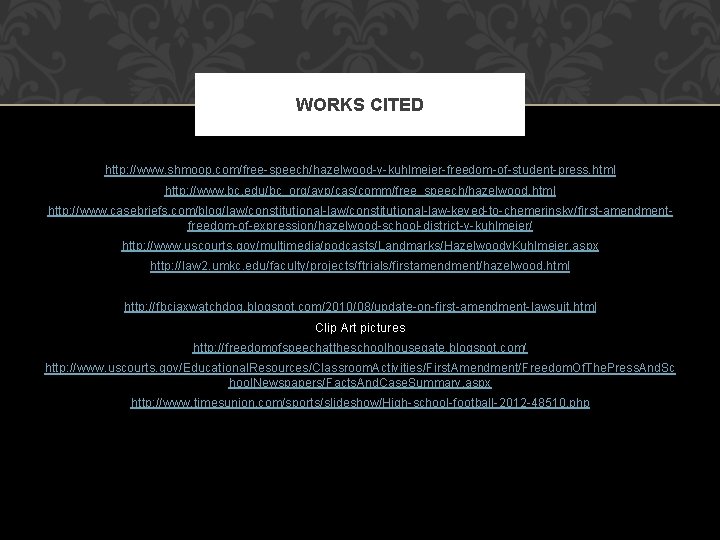 WORKS CITED http: //www. shmoop. com/free-speech/hazelwood-v-kuhlmeier-freedom-of-student-press. html http: //www. bc. edu/bc_org/avp/cas/comm/free_speech/hazelwood. html http: //www.