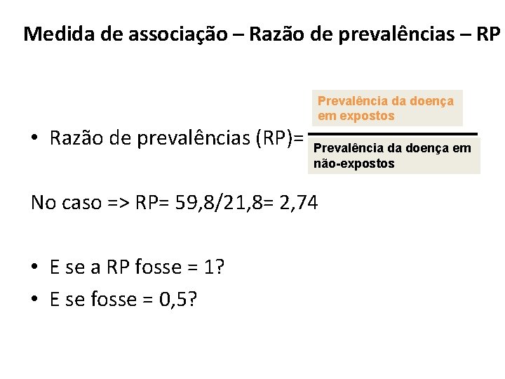 Medida de associação – Razão de prevalências – RP Prevalência da doença em expostos