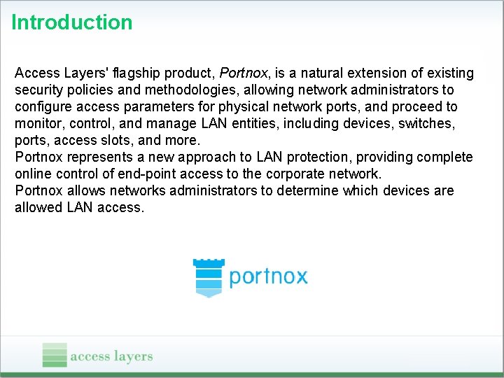 Introduction Access Layers' flagship product, Portnox, is a natural extension of existing security policies