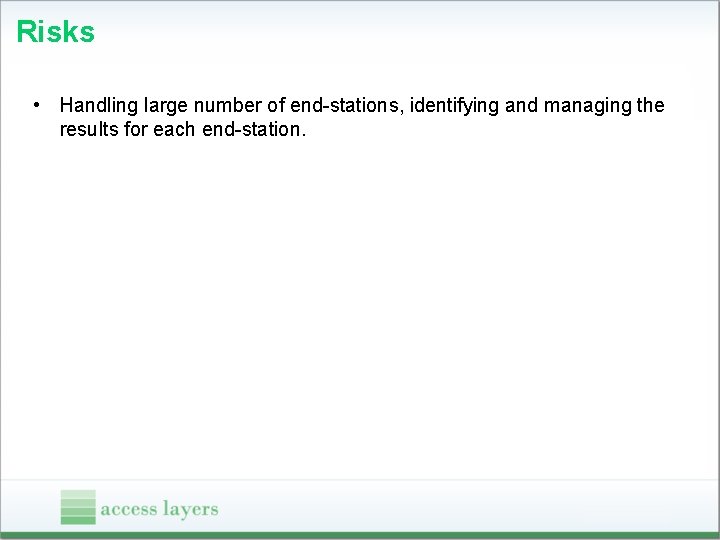 Risks • Handling large number of end-stations, identifying and managing the results for each