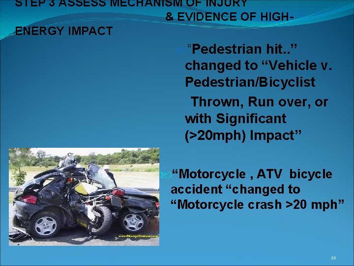 STEP 3 ASSESS MECHANISM OF INJURY & EVIDENCE OF HIGHENERGY IMPACT “Pedestrian hit. .