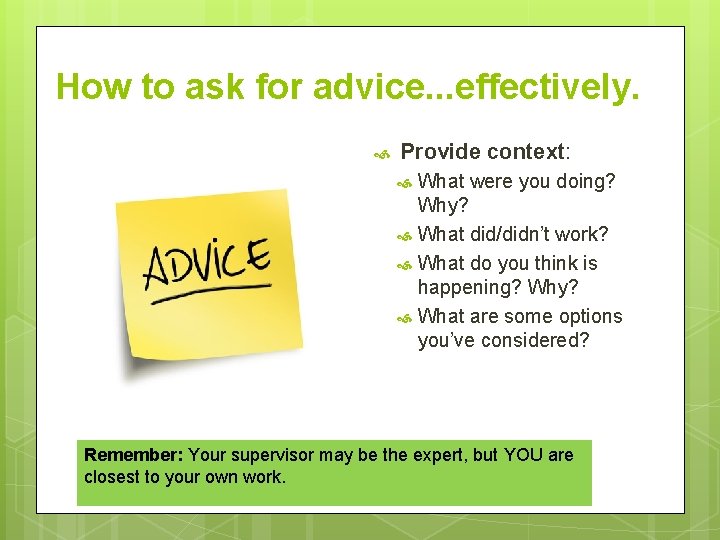 How to ask for advice. . . effectively. Provide context: What were you doing?