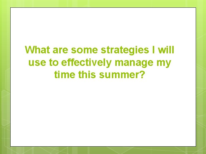 What are some strategies I will use to effectively manage my time this summer?