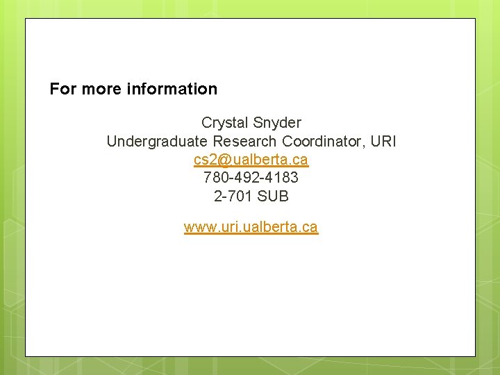 For more information Crystal Snyder Undergraduate Research Coordinator, URI cs 2@ualberta. ca 780 -492