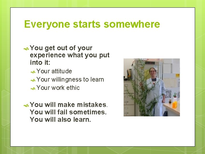 Everyone starts somewhere You get out of your experience what you put into it: