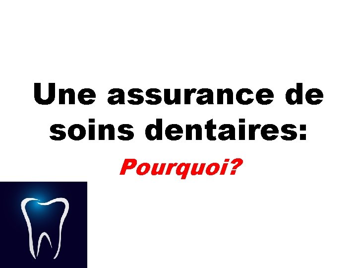 Une assurance de soins dentaires: Pourquoi? 