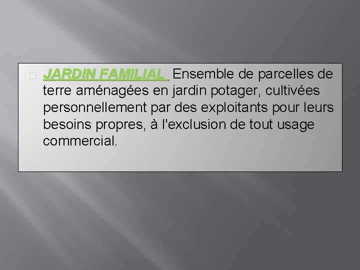 � JARDIN FAMILIAL Ensemble de parcelles de terre aménagées en jardin potager, cultivées personnellement