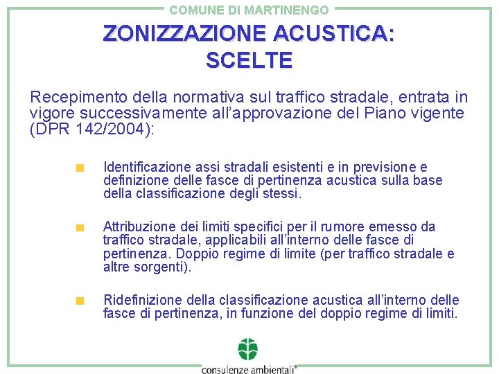 COMUNE DI MARTINENGO ZONIZZAZIONE ACUSTICA: SCELTE Recepimento della normativa sul traffico stradale, entrata in