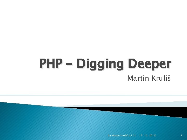 PHP – Digging Deeper Martin Kruliš by Martin Kruliš (v 1. 1) 17. 12.