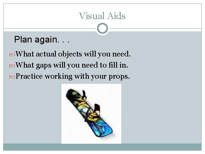 Visual Aids Plan again. . . What actual objects will you need. What gaps