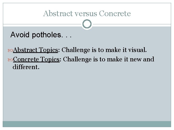 Abstract versus Concrete Avoid potholes. . . Abstract Topics: Challenge is to make it